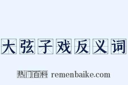 大弦子戏反义词是什么意思的图片